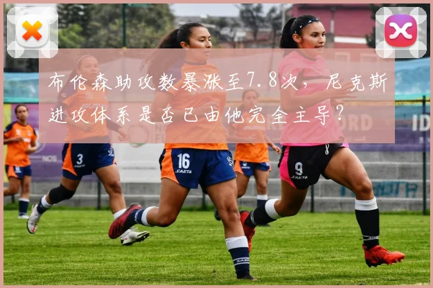 布伦森助攻数暴涨至7.8次，尼克斯进攻体系是否已由他完全主导？