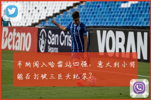辛纳闯入哈雷站四强,意大利小将能否打破三巨头纪录?